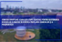 Comisia Europeană stabilește etape esențiale pentru gestionarea riscurilor climatice în vederea protejării oamenilor și a prosperității