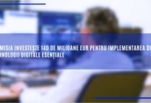 Comisia investește 140 de milioane EUR pentru implementarea de tehnologii digitale esențiale